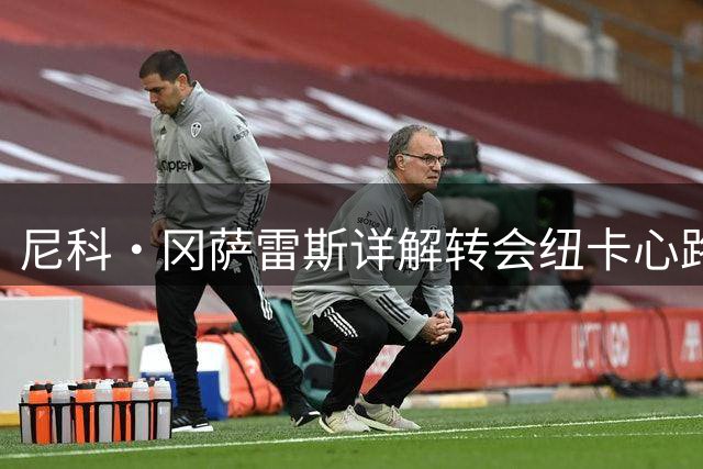 尼科·冈萨雷斯详解转会纽卡心路历程