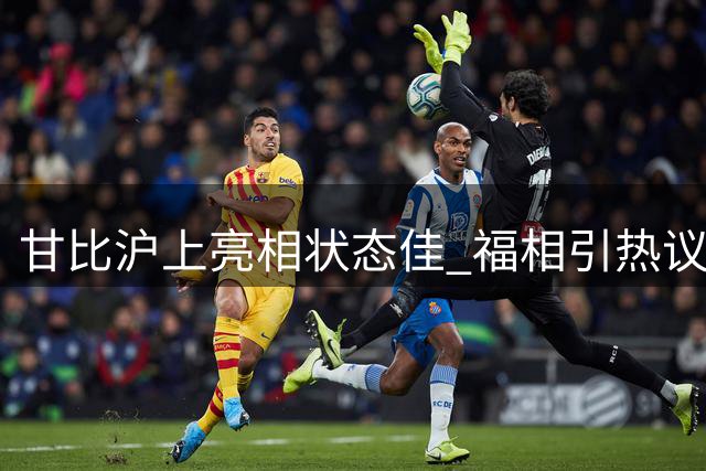 甘比沪上亮相状态佳 福相引热议