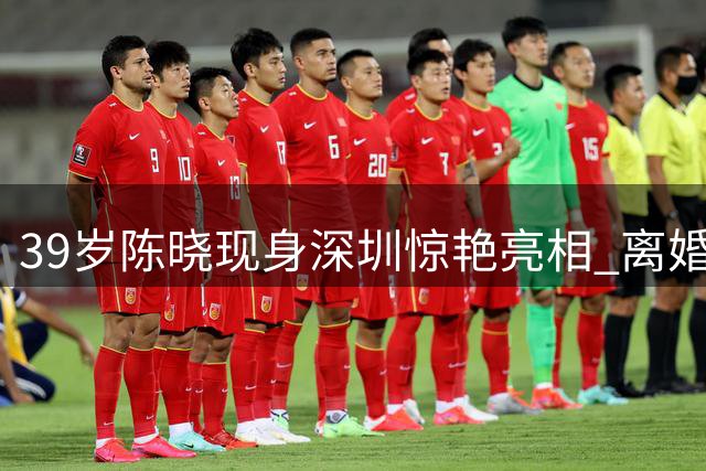 39岁陈晓现身深圳惊艳亮相 离婚后事业蒸蒸日上